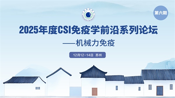 2025年度CSI免疫学前沿系列论坛（第六期）——机械力免疫